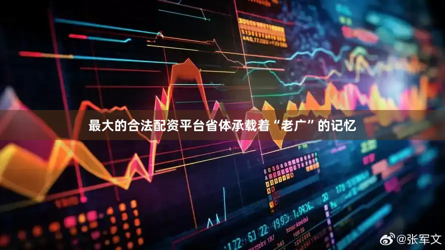 最大的合法配资平台省体承载着“老广”的记忆