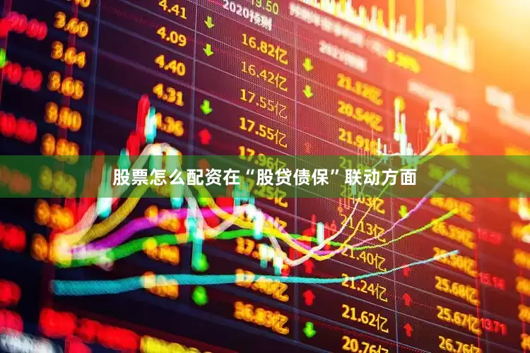 股票怎么配资　　在“股贷债保”联动方面