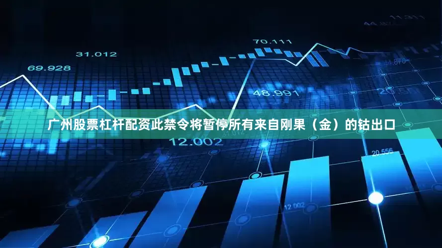 广州股票杠杆配资此禁令将暂停所有来自刚果（金）的钴出口
