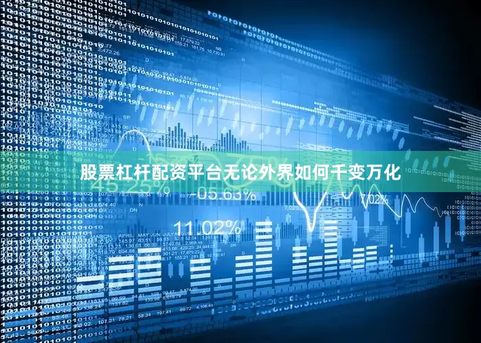 股票杠杆配资平台无论外界如何千变万化