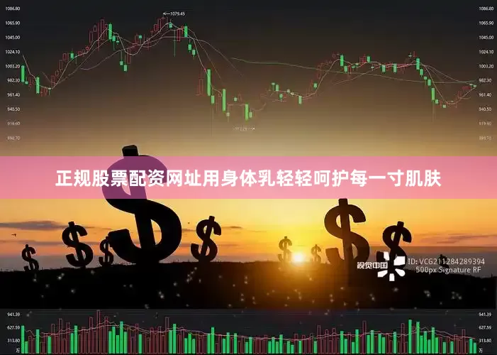 正规股票配资网址用身体乳轻轻呵护每一寸肌肤