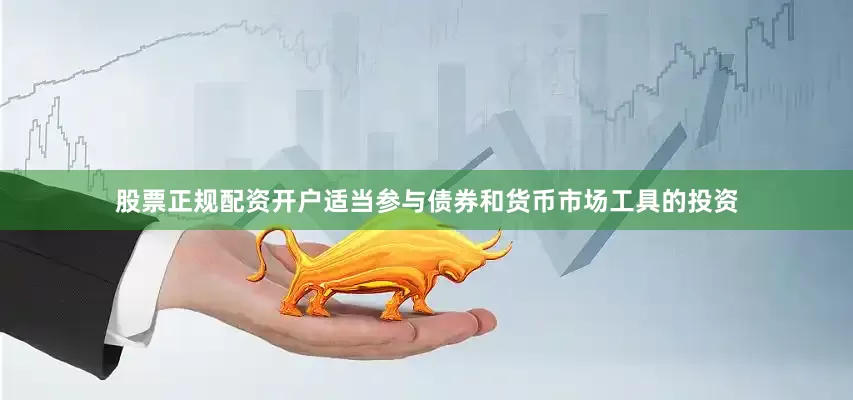 股票正规配资开户适当参与债券和货币市场工具的投资