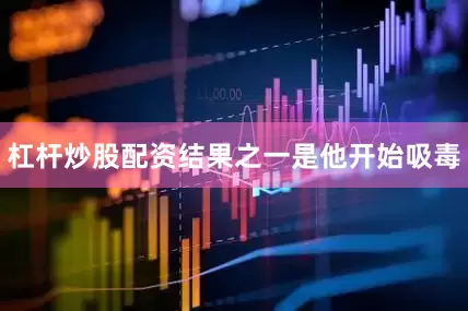 杠杆炒股配资结果之一是他开始吸毒